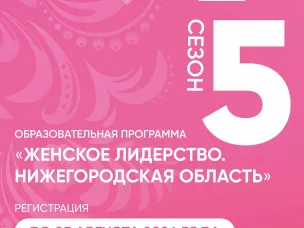Жительницы региона могут подать заявки на участие в образовательной программе «Женское лидерство. Нижегородская область. 5 сезон»